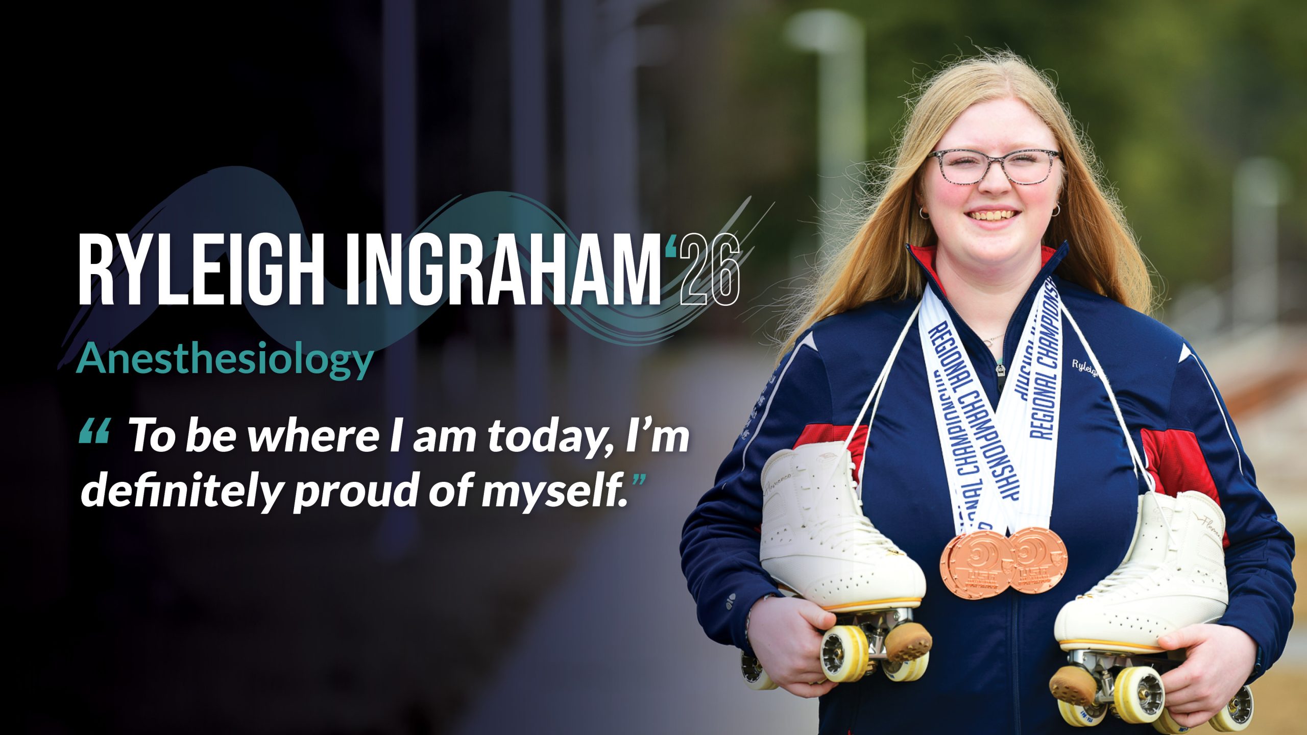Headline: Ryleigh Ingraham (‘26) Major: Anesthesiology Quote copy: “To be where I am today, I’m definitely proud of myself.”